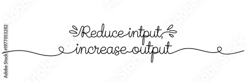 Hand lettering phrase reducing input increasing output on white background, none editable stroke