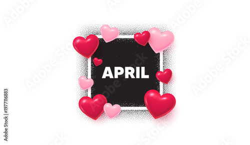 April photo frame banner. Square picture love frame. April month icon. Event schedule Apr date. Meeting appointment planner. 3d hearts balloons. Vector