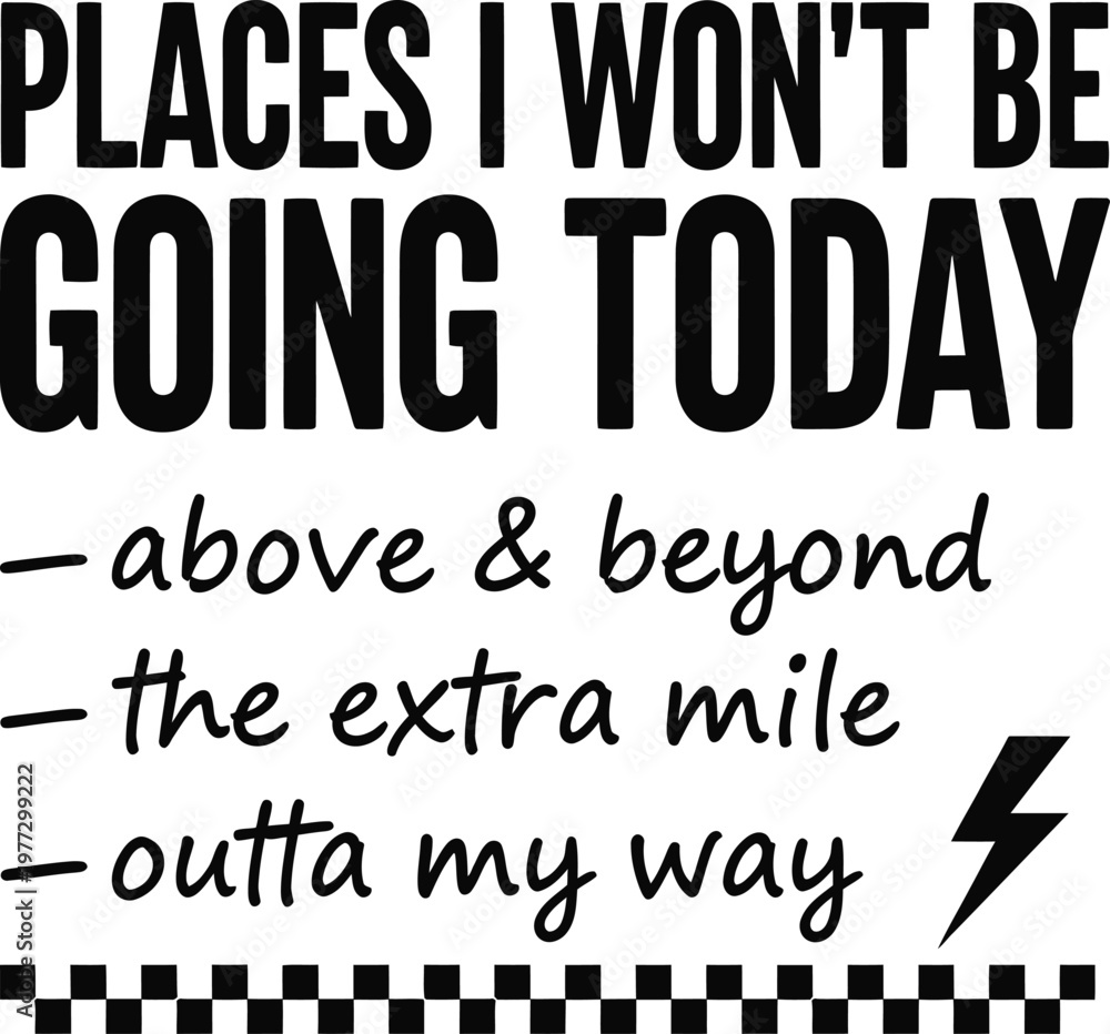 Obraz premium Places I Won't Be Going Today Above and Beyond The Extra Mile Outta My Way Humorous Sarcastic Bold Black Checkerboard Lightning Typography T-Shirt Print Illustration
