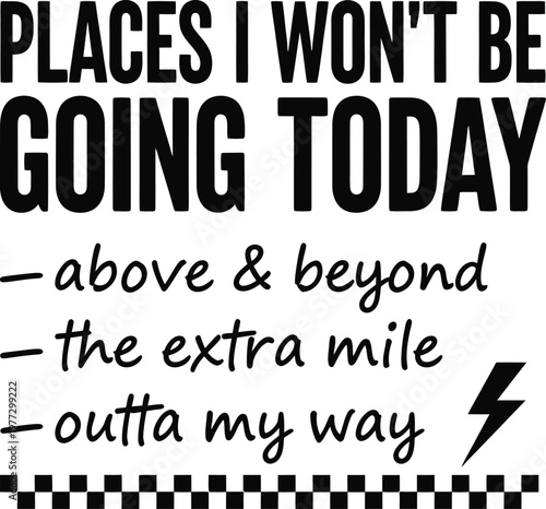 Places I Won't Be Going Today Above and Beyond The Extra Mile Outta My Way Humorous Sarcastic Bold Black Checkerboard Lightning Typography T-Shirt Print Illustration