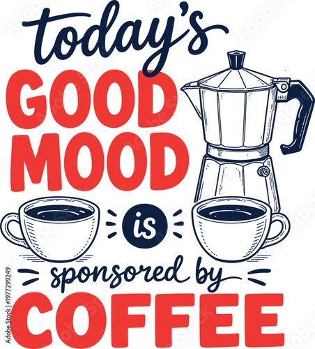 Today's Good Mood Is Sponsored By Coffee Humorous Bold Red Navy Script Typography with Moka Pot Coffee Cup Vintage Retro T-Shirt Print Illustration