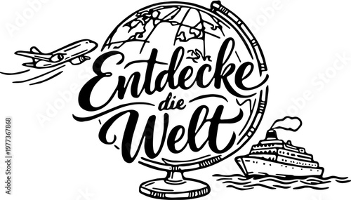 Handlettering mit deutschem Text: Entdecke die Welt. Ein Globus, ein Flugzeug und eine Fähre zeigen die Möglichkeiten zu Reisen. 