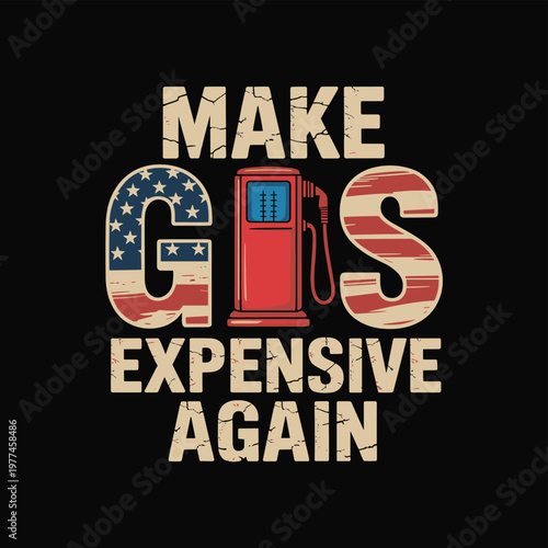 A distressed vintage style graphic proclaims make gas expensive again featuring an american flag and gas pump imagery high quality professional detailed modern