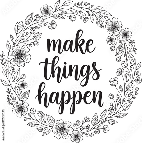 Inspirational handwritten calligraphy phrase make things happen elegantly framed by a delicate circular floral wreath illustration conveying motivation action and positive