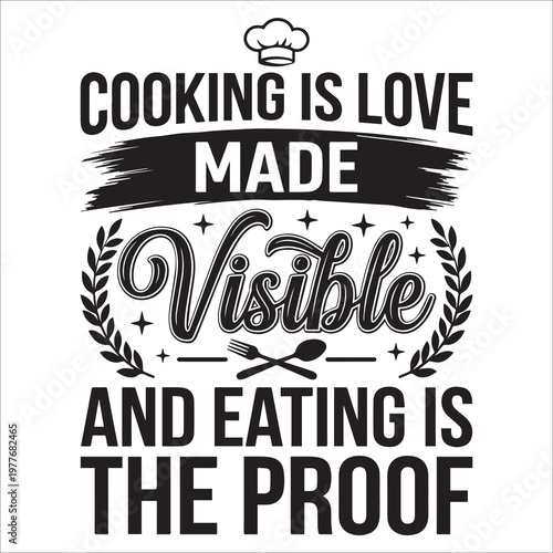 Cooking Is Love Made Visible And Eating Is The Proof Culinary Typography with Chef Hat