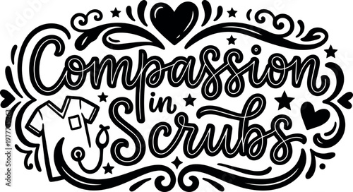 Compassion in scrubs hand lettering with nurses shirt and hearts