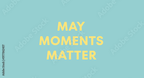 May Moments Matter Text Message Yellow On Blue Background