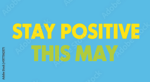 Stay Positive This May Message Yellow Green Text Blue Background Motivation