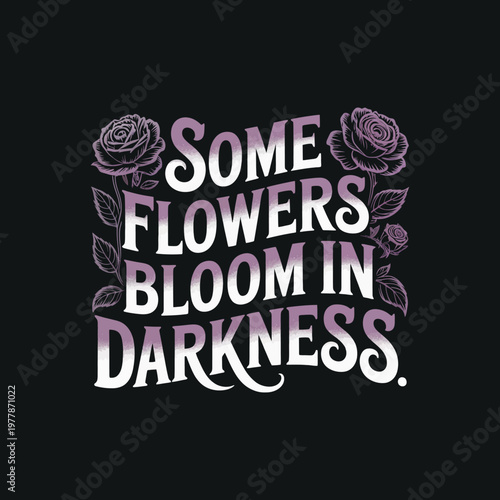 Some flowers bloom in darkness hand lettering with roses, inspirational quote for t-shirt design