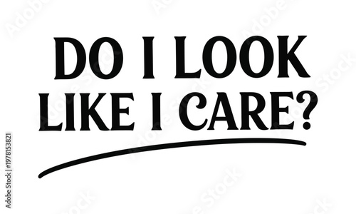 Bold text graphic 'do i look like i care ' with underline