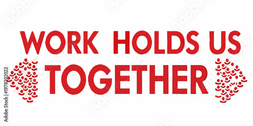 Red text proclaiming work holds us together with floral accents