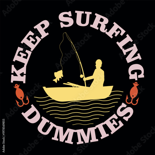 Keep surfing dummies humorous graphic design with a fisherman in a boat on a black background.