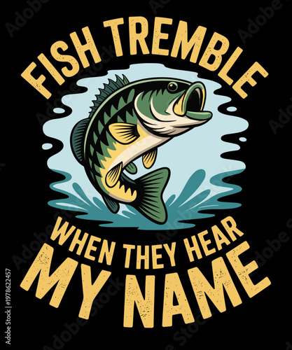 Fish Tremble When They Hear My Name Fishing