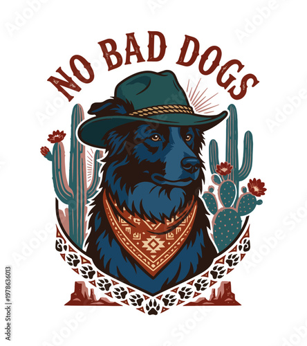 A rugged dog wearing a cowboy hat and bandana stands proudly amidst desert cacti and mountains with text stating no bad dogs vintage retro t shirt design