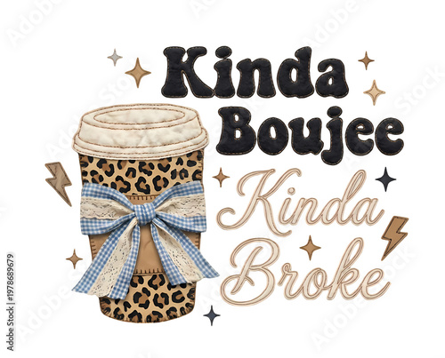 Cute boujee kinda broke lettering with leopard pattern coffee cup and soft stitched patchwork aesthetic isolated on white.