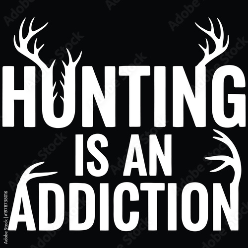 Hunting typography, antler graphics, addiction quote, outdoor apparel design, vector phrase