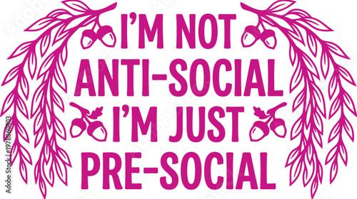 Funny anti-social quote vector illustration, magenta typography with oak leaves and acorns, humorous pre-social slogan for t-shirt design and apparel