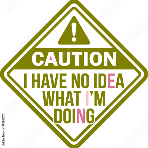 Funny caution sign vector, humorous warning label with text I have no idea what I am doing, olive green and white safety diamond for office humor