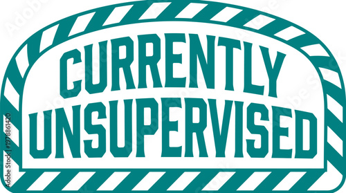 Currently Unsupervised funny quote vector, humorous warning sign graphic, teal and white typography badge for t-shirt design and stickers
