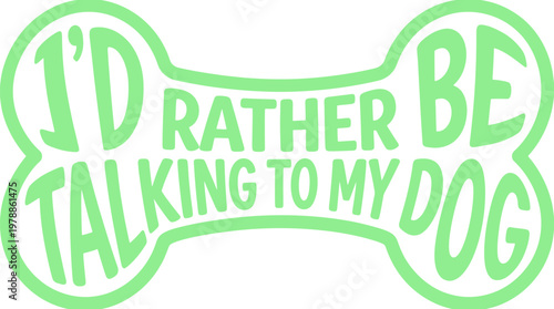 Funny dog lover quote vector, I'd rather be talking to my dog typography, green bone shaped pet sticker design, cute canine owner graphic