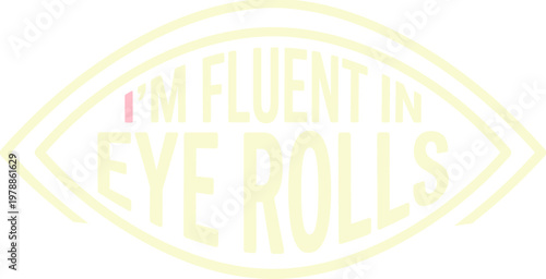Sarcastic typography quote I'm Fluent in Eye Rolls, minimalist eye shape frame vector, funny yellow text graphic for apparel and social media