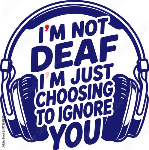 Funny sarcastic quote with headphones vector illustration, I'm Not Deaf I'm Just Choosing To Ignore You typography, antisocial music lover graphic
