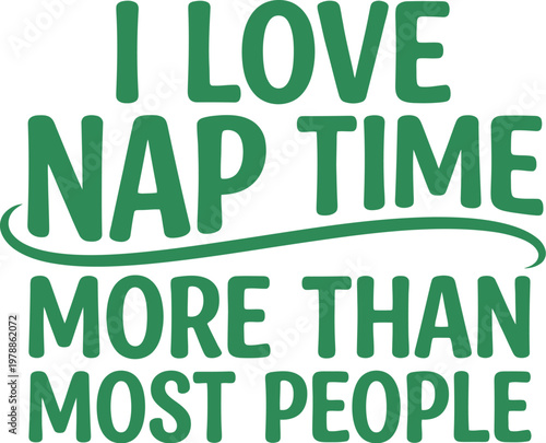 I Love Nap Time More Than Most People green typography, funny sleep quote vector illustration, humorous nap time lettering for t-shirts and apparel