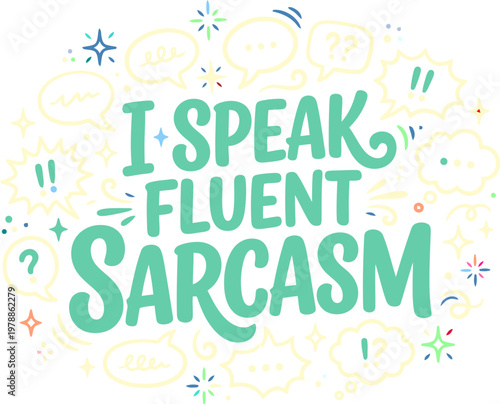 Hand-lettered I Speak Fluent Sarcasm quote, teal typography with speech bubbles, sarcastic humor vector illustration for apparel and posters