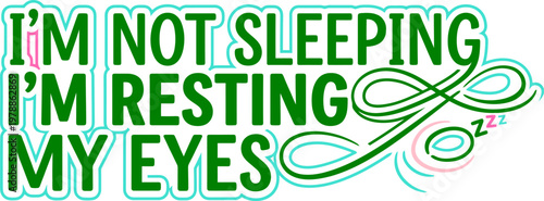 Funny sleeping quote typography vector, I'm Not Sleeping I'm Resting My Eyes text art, green humorous lettering for t-shirts and posters