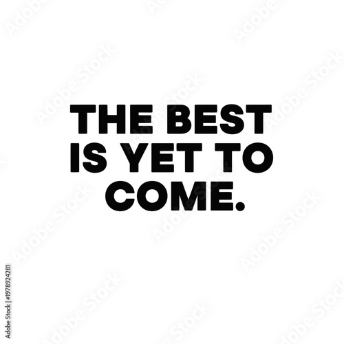 Optimistic Quote The Best Is Yet To Come on Isolated White Background