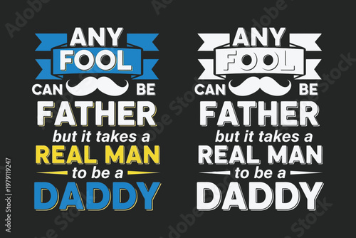 Any fool can be a father but it takes a real man to be a daddy typography design