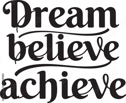 Inspirational motivational quote, dream believe achieve, typography, vector phrase, black text
