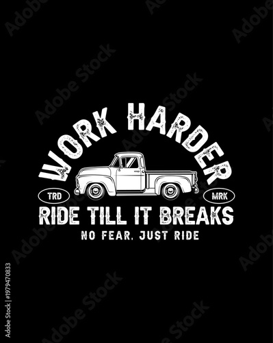Vintage Pickup Truck Work Harder Ride Till It Breaks.