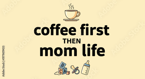 Coffee First Then Mom Life Slogan with Baby Items