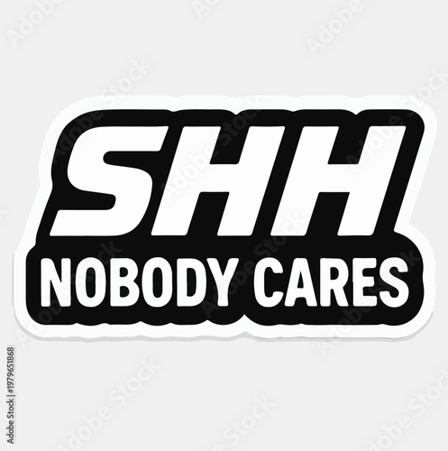 Bold graphic text design featuring the phrase shh nobody cares printed in a stylish white and black sticker art format