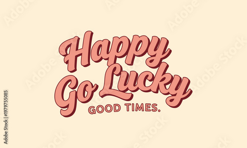 Happy go lucky good times retro text design t shirt design with retro futurism typography lettering positive encouragement optimism celebration cheerful lifestyle t shirt design