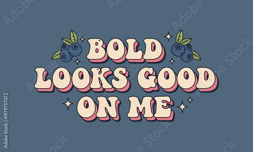 Bold looks good on me retro text t shirt design with typography blueberry positive creative illustration decorative handwritten lettering calligraphy t shirt design