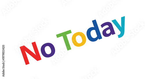 Colorful text 'no today' on white background refusal message in rainbow letters