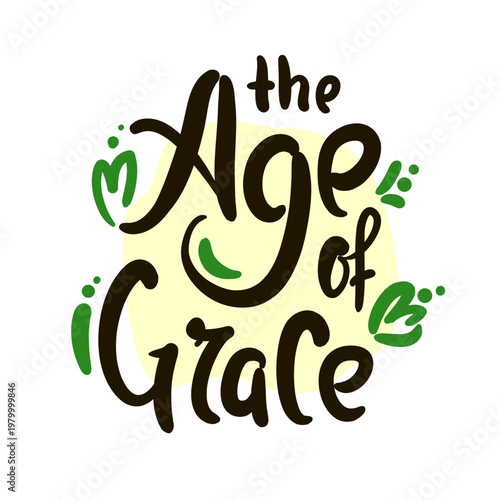 Age of grace - inspire motivational quote about age, idiom, slang. Hand drawn lettering. Print for social media content, inspirational poster, t-shirt, bag, cups, card, sticker, badge. Funny writing