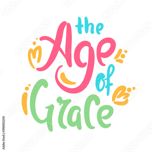 Age of grace - inspire motivational quote about age, idiom, slang. Hand drawn lettering. Print for social media content, inspirational poster, t-shirt, bag, cups, card, sticker, badge. Funny writing