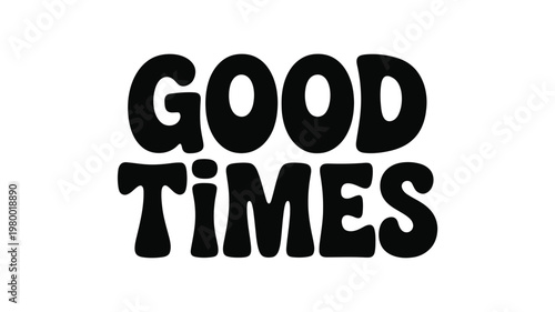 Black 'Good Times' Text Graphic with Retro Bubble Font on White Background