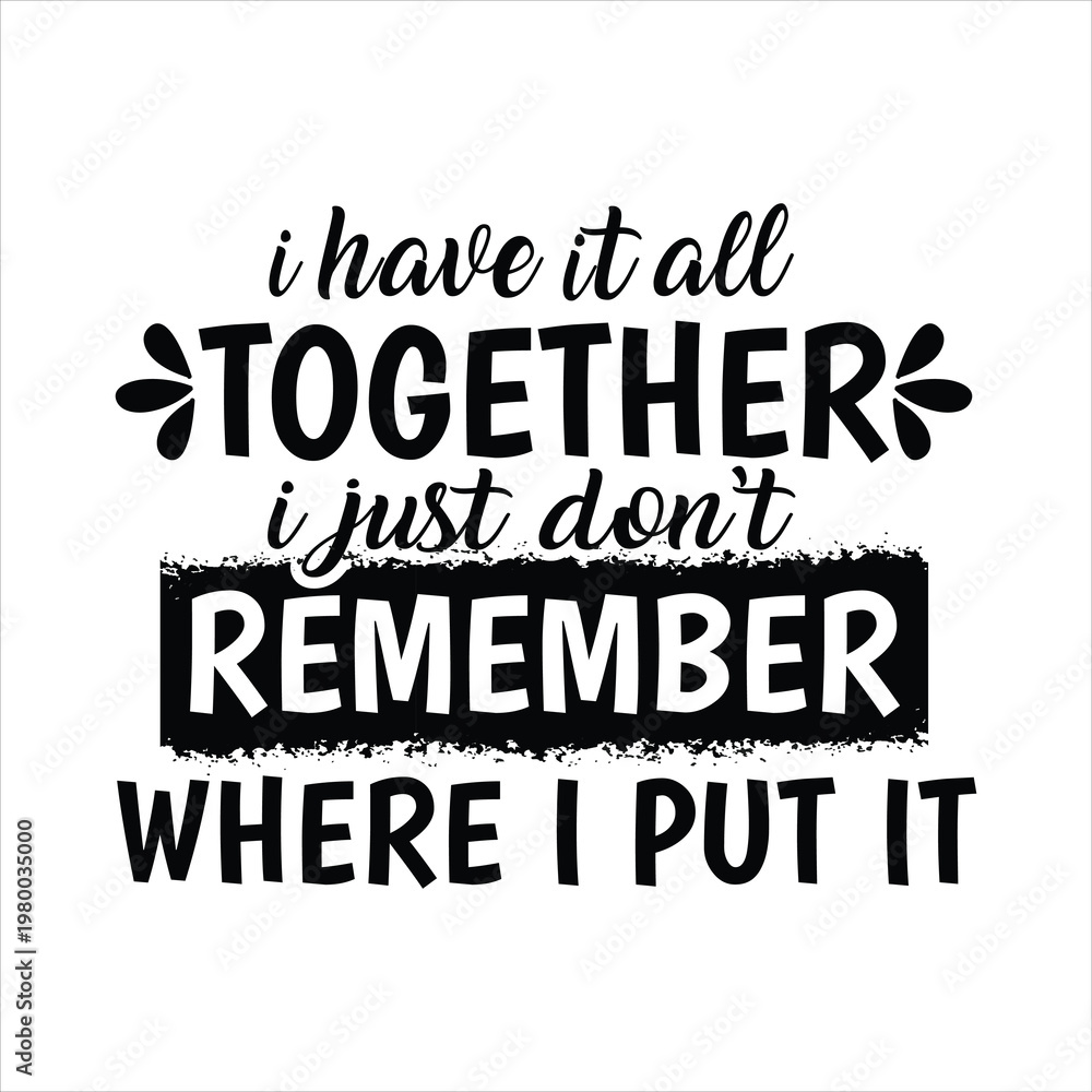 Fototapeta premium Funny Mom Quote T-Shirt Design – “I Have It All Together I Just Don’t Remember Where I Put It” – Humorous Typography Graphic