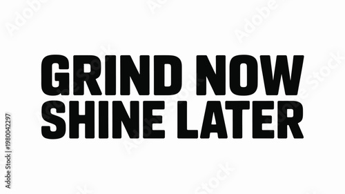 Grind Now Shine Later Motivational Text Slogan on White Background