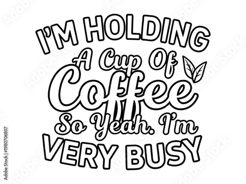 Funny typography design for coffee lovers saying 'i'm holding a cup of coffee so yeah. i'm very busy' with hand drawn lettering typography illustration beverage caffeine lifestyle creative