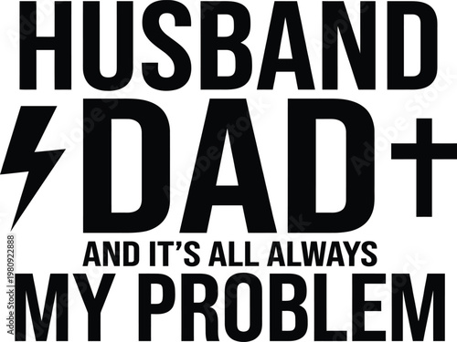 Husband Dad And It's All Always My Problem – Humorous Bold Typography Lightning Cross Father's Day T-Shirt Vector Design