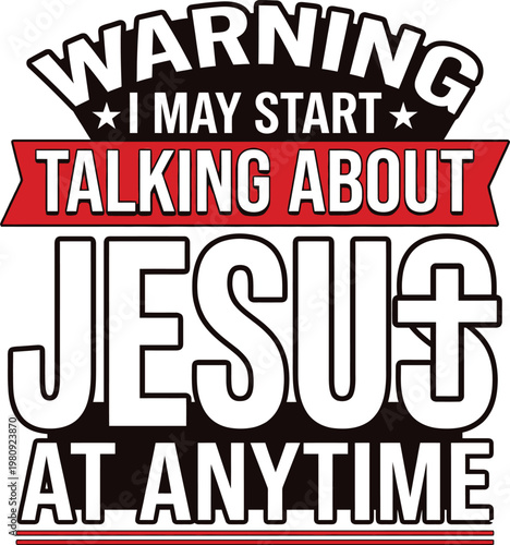 Warning I May Start Talking About Jesus At Anytime – Humorous Bold Red Black Christian Faith T-Shirt Vector Design