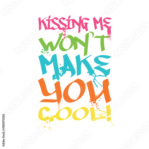 Edgy streetwear design featuring "Kissing Me Won’t Make You Cool" in colorful graffiti style typography with paint splatters and drips on a white background