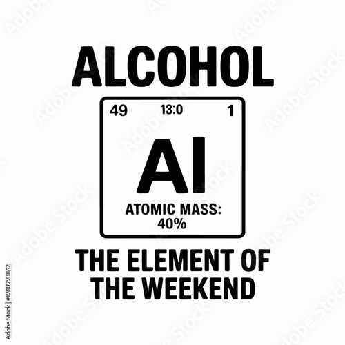 a chemical element, features the word 'alcohol' with playful atomic data, referencing its weekend status.