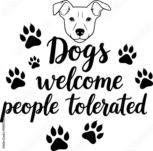 Dogs welcome people tolerated handwritten lettering with dog face and paw prints
