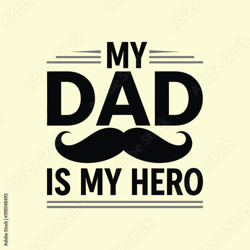 My dad is my hero text with mustache graphic. Father's day appreciation slogan vector illustration.